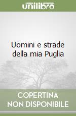 Uomini e strade della mia Puglia libro