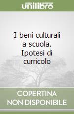 I beni culturali a scuola. Ipotesi di curricolo libro