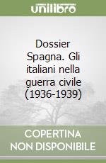 Dossier Spagna. Gli italiani nella guerra civile (1936-1939) libro