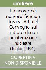 Il rinnovo del non-proliferation treaty. Atti del Convegno sul trattato di non proliferazione nucleare (luglio 1994)