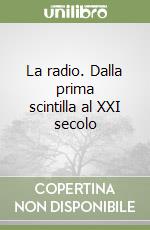 La radio. Dalla prima scintilla al XXI secolo libro