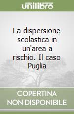 La dispersione scolastica in un'area a rischio. Il caso Puglia libro