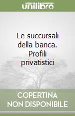 Le succursali della banca. Profili privatistici