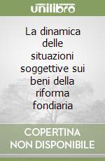 La dinamica delle situazioni soggettive sui beni della riforma fondiaria libro