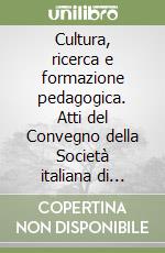 Cultura, ricerca e formazione pedagogica. Atti del Convegno della Società italiana di pedagogia (Rimini, 1-3 giugno 1995) libro