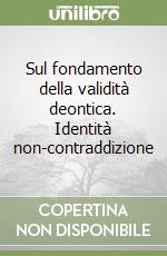 Sul fondamento della validità deontica. Identità non-contraddizione libro