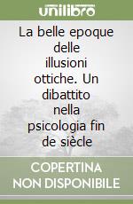 La belle epoque delle illusioni ottiche. Un dibattito nella psicologia fin de siècle libro