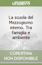 La scuola del Mezzogiorno interno. Tra famiglia e ambiente libro