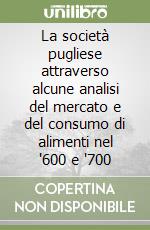 La società pugliese attraverso alcune analisi del mercato e del consumo di alimenti nel '600 e '700