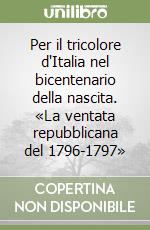 Per il tricolore d'Italia nel bicentenario della nascita. «La ventata repubblicana del 1796-1797» libro