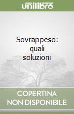 Sovrappeso: quali soluzioni