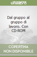 Dal gruppo al gruppo di lavoro. Con CD-ROM libro