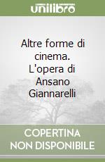 Altre forme di cinema. L'opera di Ansano Giannarelli libro