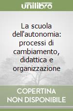 La scuola dell'autonomia: processi di cambiamento, didattica e organizzazione libro