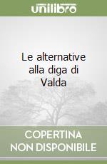 Le alternative alla diga di Valda libro