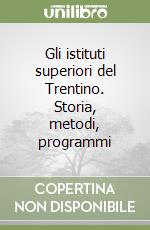 Gli istituti superiori del Trentino. Storia, metodi, programmi