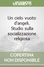 Un cielo vuoto d'angeli. Studio sulla socializzazione religiosa