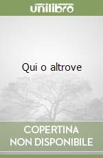 Qui o altrove libro