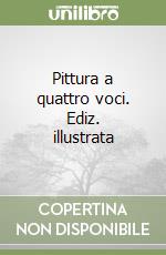 Pittura a quattro voci. Ediz. illustrata libro