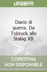 Diario di guerra. Da Tobruck allo Stalag XB libro