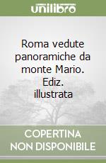 Roma vedute panoramiche da monte Mario. Ediz. illustrata libro