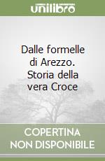 Dalle formelle di Arezzo. Storia della vera Croce libro