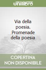 Via della poesia. Promenade della poesia libro