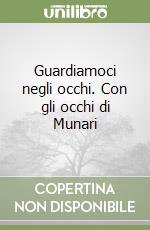 Guardiamoci negli occhi. Con gli occhi di Munari libro