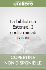 La biblioteca Estense. I codici miniati italiani libro