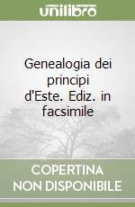 Genealogia dei principi d'Este. Ediz. in facsimile libro