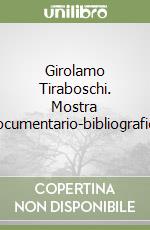 Girolamo Tiraboschi. Mostra documentario-bibliografica libro