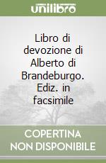 Libro di devozione di Alberto di Brandeburgo. Ediz. in facsimile libro