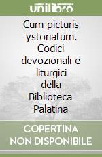 Cum picturis ystoriatum. Codici devozionali e liturgici della Biblioteca Palatina libro