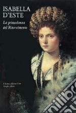 Isabella d'Este. La primadonna del Rinascimento