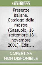 Presenze italiane. Catalogo della mostra (Sassuolo, 16 settembre-18 novembre 2001). Ediz. italiana e inglese libro