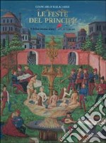 Le feste del principe. Giochi, divertimenti, spettacoli a corte libro