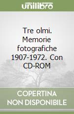 Tre olmi. Memorie fotografiche 1907-1972. Con CD-ROM libro