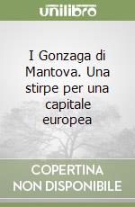 I Gonzaga di Mantova. Una stirpe per una capitale europea (1)