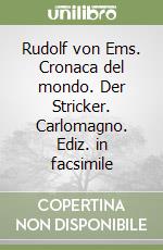 Rudolf von Ems. Cronaca del mondo. Der Stricker. Carlomagno. Ediz. in facsimile libro