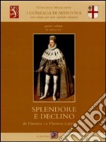 I Gonzaga di Mantova. Una stirpe per una capitale europea. Vol. 4: Il duca re. Splendore e declino da Vincenzo I a Vincenzo II (1587-1627) libro