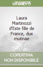 Laura Martinozzi d'Este fille de France, dux mutinae