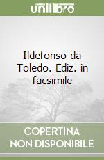 Ildefonso da Toledo. Ediz. in facsimile