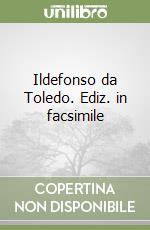 Ildefonso da Toledo. Ediz. in facsimile libro