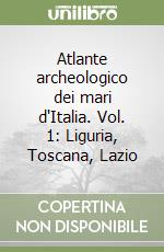 Atlante archeologico dei mari d'Italia. Vol. 1: Liguria, Toscana, Lazio