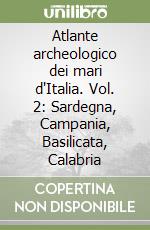 Atlante archeologico dei mari d'Italia. Vol. 2: Sardegna, Campania, Basilicata, Calabria