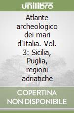 Atlante archeologico dei mari d'Italia. Vol. 3: Sicilia, Puglia, regioni adriatiche