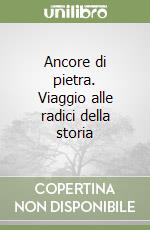 Ancore di pietra. Viaggio alle radici della storia libro