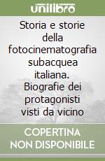 Storia e storie della fotocinematografia subacquea italiana. Biografie dei protagonisti visti da vicino libro