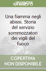 Una fiamma negli abissi. Storia del servizio sommozzatori dei vigili del fuoco