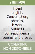 Fluent english. Conversation, phrases, letters, business correspondence, poems and proses libro